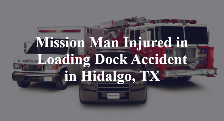 Mission Man Injured in Loading Dock Accident in Hidalgo, TX