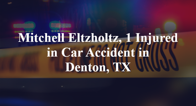 Mitchell Eltzholtz, 1 Injured in Car Accident in Denton, TX