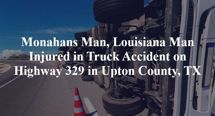 Monahans Man, Louisiana Man Injured in Truck Accident on Highway 329 in Upton County, TX