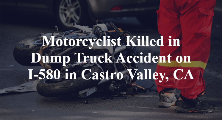 Motorcyclist Killed in Dump Truck Accident on I-580 in Castro Valley, CA