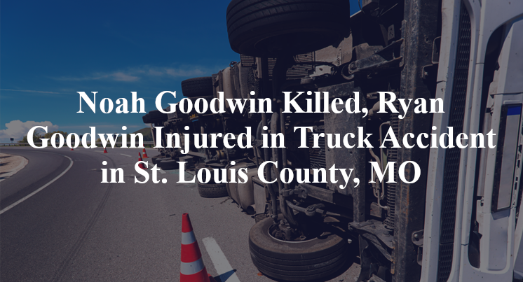 Noah Goodwin Killed, Ryan Goodwin Injured in Truck Accident in St. Louis County, MO