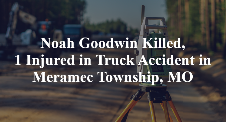 Noah Goodwin Killed, 1 Injured in Truck Accident in Meramec Township, MO