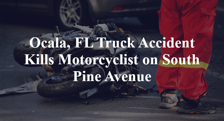 Ocala, FL Truck Accident Kills Motorcyclist on South Pine Avenue