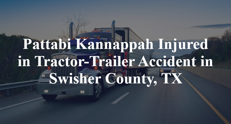 Pattabi Kannappah Injured in Tractor-Trailer Accident in Swisher County, TX