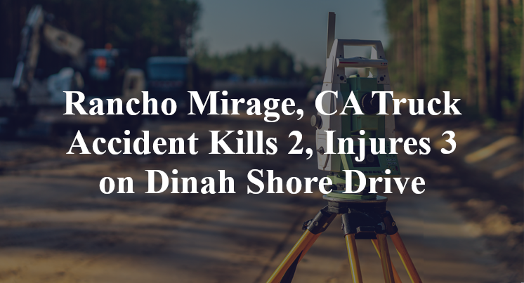 Rancho Mirage, CA Truck Accident Kills 2, Injures 3 on Dinah Shore Drive