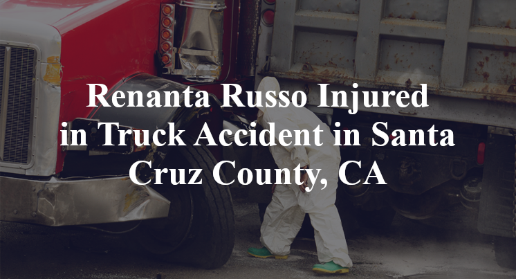 Renanta Russo Injured
in Truck Accident in Santa
Cruz County, CA