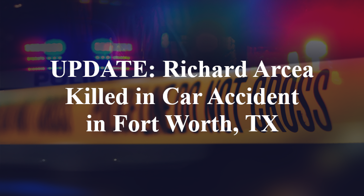 Richard Arcea Killed in Car Accident in Fort Worth, TX