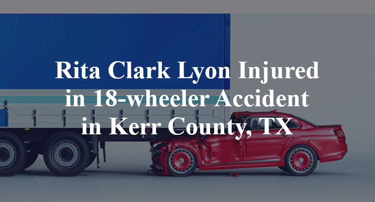 Rita Clark Lyon Injured in 18-wheeler Accident in Kerr County, TX