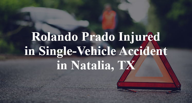 Rolando Prado Injured in Single-Vehicle Accident in Natalia, TX