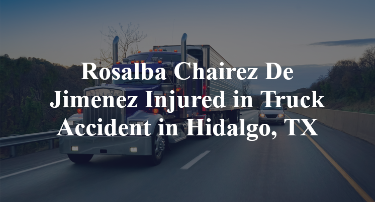 Rosalba Chairez De Jimenez Injured in Truck Accident in Hidalgo, TX