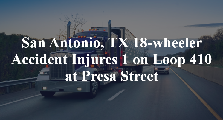 San Antonio, TX 18-wheeler Accident Injures 1 on Loop 410 at Presa