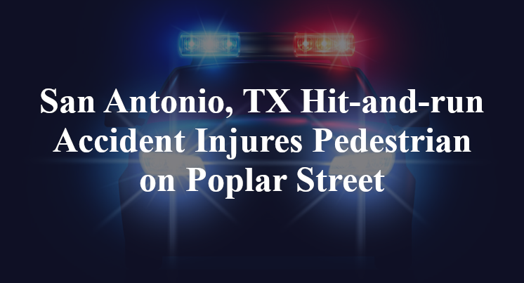 San Antonio, TX Hit-and-run Accident Injures Pedestrian on Poplar Street