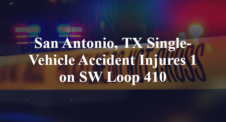 San Antonio, TX Single-Vehicle Accident Injures 1 on SW Loop 410