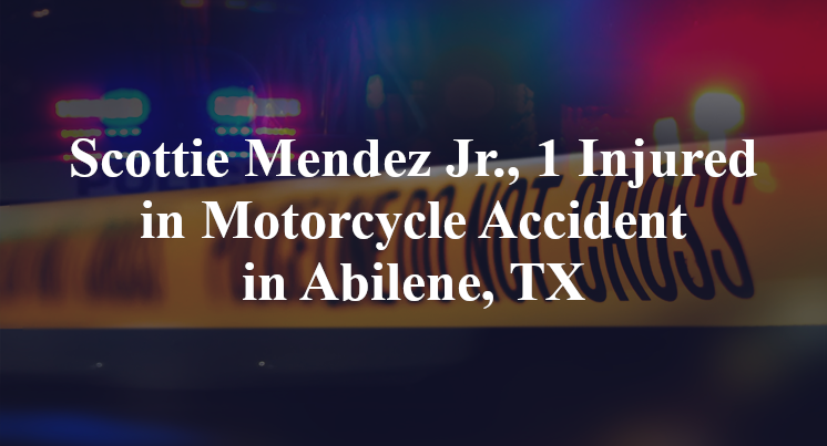 Scottie Mendez Jr., 1 Injured in Motorcycle Accident in Abilene, TX