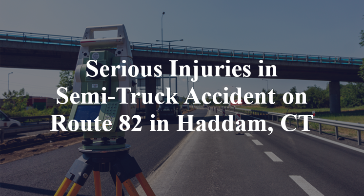 Serious Injuries in Semi-Truck Accident on Route 82 in Haddam, CT