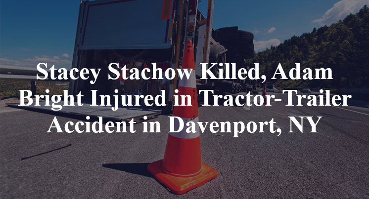 Stacey Stachow Killed, Adam Bright Injured in Tractor-Trailer Accident in Davenport, NY