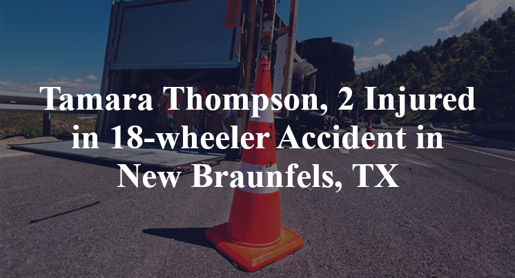 Tamara Thompson, 2 Injured in 18-wheeler Accident in New Braunfels, TX