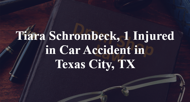 Tiara Schrombeck, 1 Injured in Car Accident in Texas City, TX