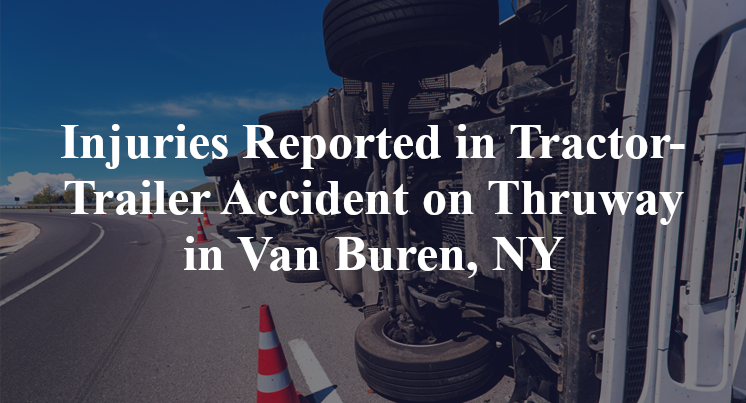 Injuries Reported in Tractor-Trailer Accident on Thruway in Van Buren, NY