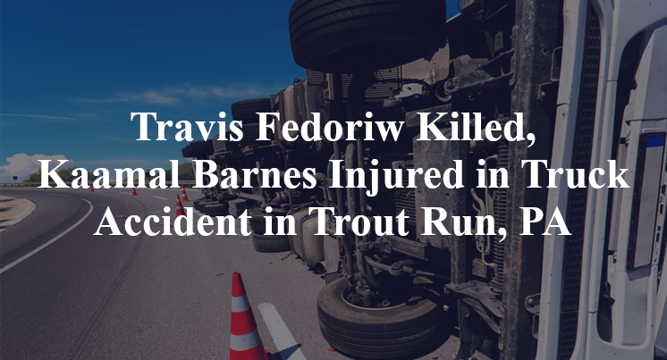 Travis Fedoriw Killed, Kaamal Barnes Injured in Truck Accident in Trout Run, PA