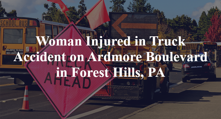Woman Injured in Truck Accident on Ardmore Boulevard in Forest Hills, PA