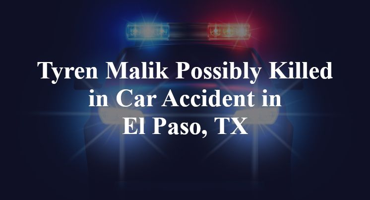 Tyren Malik Possibly Killed in Car Accident in El Paso, TX