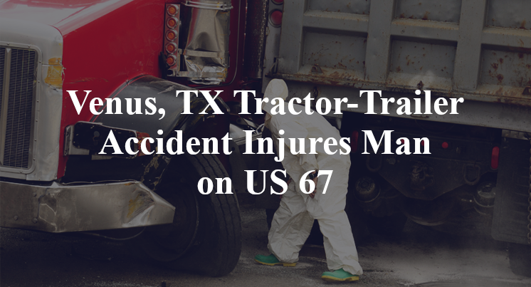 Venus, TX Tractor-Trailer Accident Injures Man on US 67