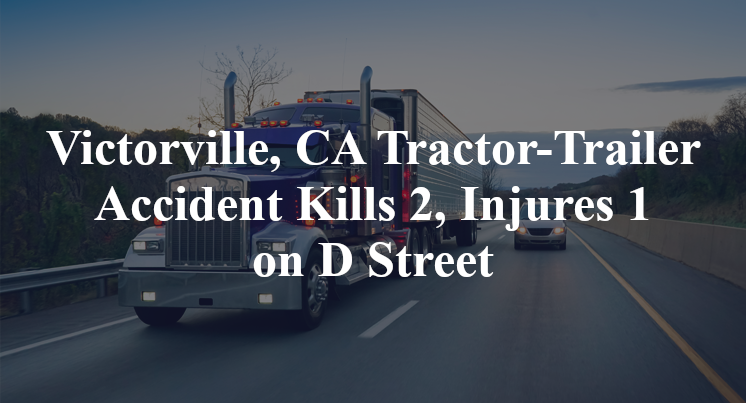 Victorville, CA Tractor-Trailer Accident Kills 2, Injures 1 on D Street