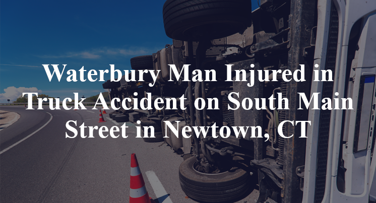 Waterbury Man Injured in Truck Accident on South Main Street in Newtown, CT