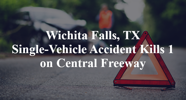 Wichita Falls, TX Single-Vehicle Accident Kills 1 on Central Freeway