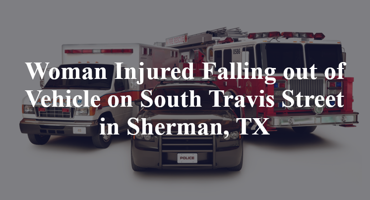 Woman Injured Falling out of Vehicle on South Travis Street in Sherman, TX