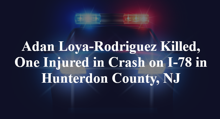 Adan Loya-Rodriguez Killed, One Injured in Crash on I-78 in Hunterdon County, NJ