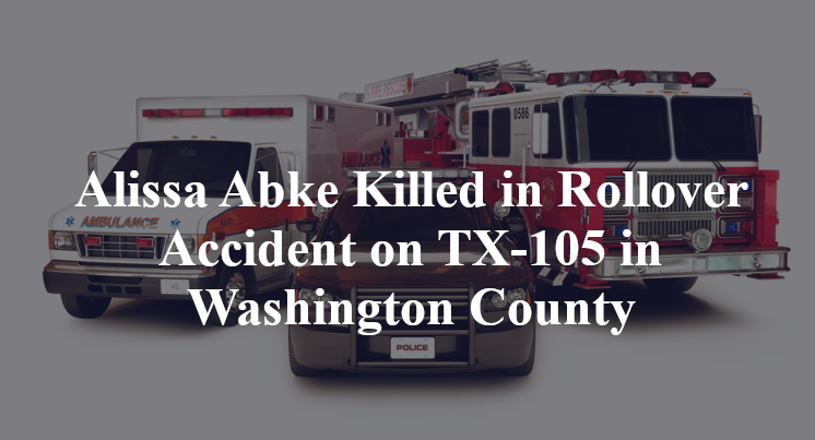 Alissa Abke Killed in Rollover Accident on TX-105 in Washington County