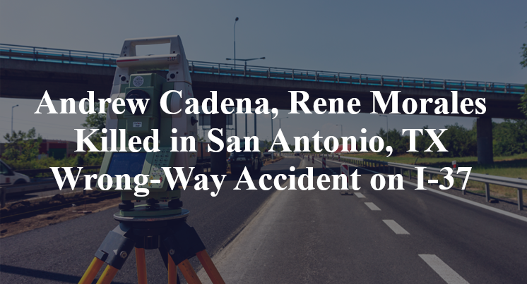 Andrew Cadena, Rene Morales Killed in San Antonio, TX Wrong-Way Accident on I-37