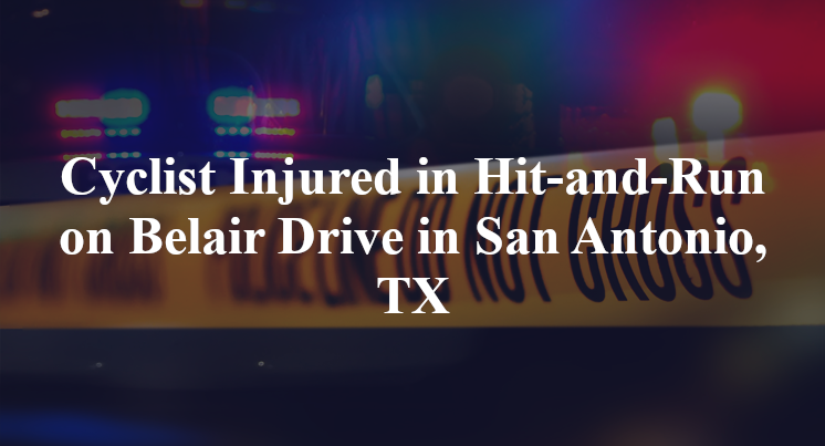 Cyclist Injured in Hit-and-Run on Belair Drive in San Antonio, TX