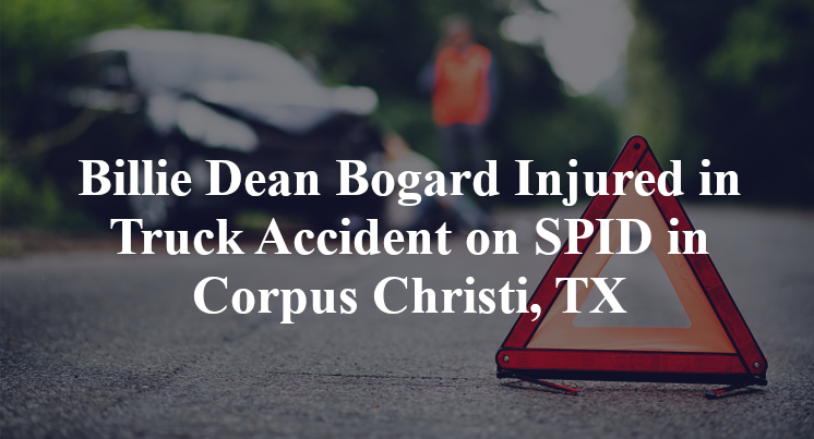 Billie Dean Bogard Injured in Truck Accident on SPID in Corpus Christi, TX