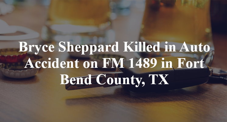 Bryce Sheppard Killed in Auto Accident on FM 1489 in Fort Bend County, TX