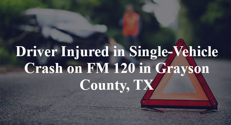 Driver Injured in Single-Vehicle Crash on FM 120 in Grayson County, TX