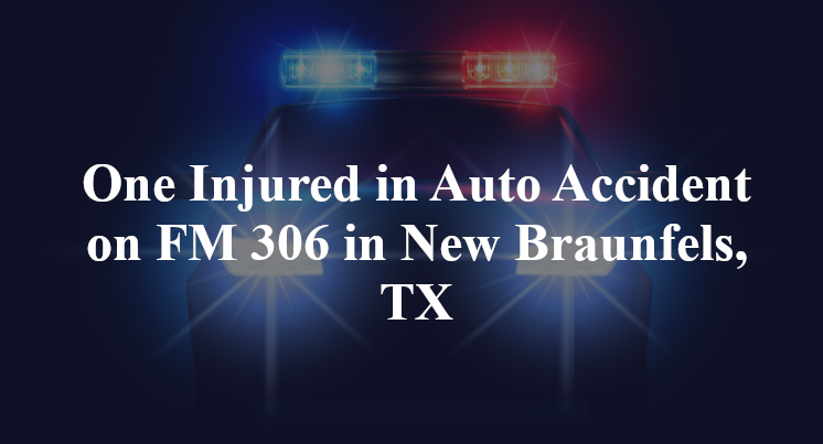 One Injured in Auto Accident on FM 306 in New Braunfels, TX