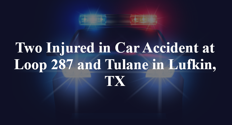 Two Injured in Car Accident at Loop 287 and Tulane in Lufkin, TX