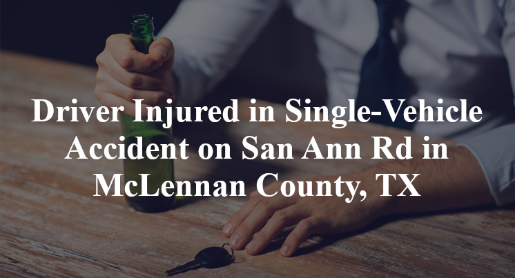 Driver Injured in Single-Vehicle Accident on San Ann Rd in McLennan County, TX