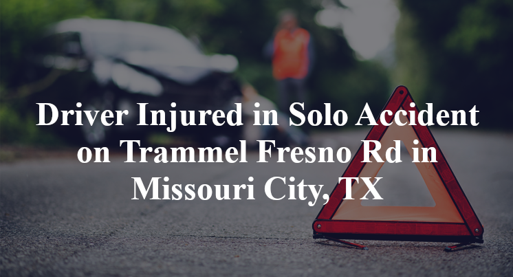 Driver Injured in Solo Accident on Trammel Fresno Rd in Missouri City, TX