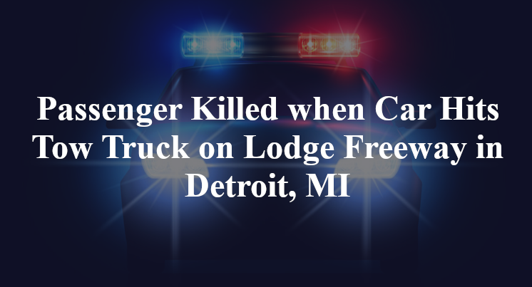 Passenger Killed when Car Hits Tow Truck on Lodge Freeway in Detroit, MI