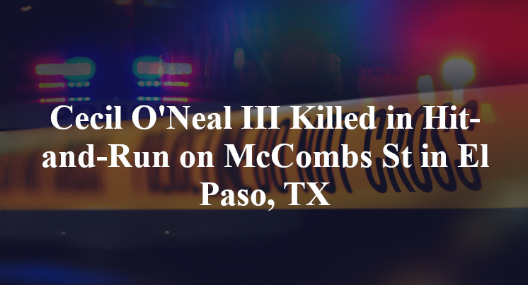 Cecil O'Neal III Killed in Hit-and-Run on McCombs St in El Paso, TX