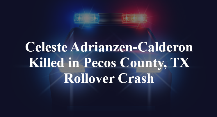 Celeste Adrianzen-Calderon Killed, Noelia Adrianzen Injured in Pecos County, TX Rollover Crash