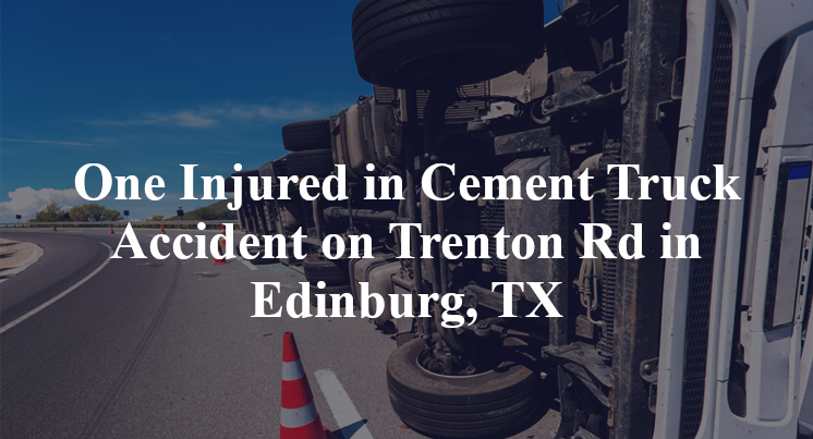 One Injured in Cement Truck Accident on Trenton Rd in Edinburg, TX