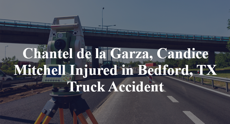 Chantel de la Garza, Candice Mitchell Injured in Bedford, TX Truck Accident