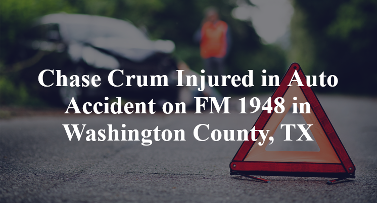 Chase Crum Injured in Auto Accident on FM 1948 in Washington County, TX