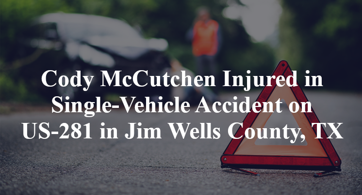 Cody McCutchen Injured in Single-Vehicle Accident on US-281 in Jim Wells County, TX