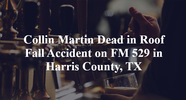 Collin Martin Dead in Roof Fall Accident on FM 529 in Harris County, TX